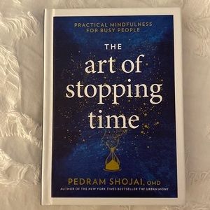 The Art of Stopping Time: Practical Mindfulness for Busy People by Pedram Shojai